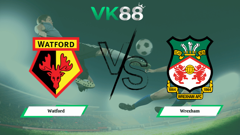 Nhận định soi kèo Watford vs Wrexham 02h45 ngày 18/03/2026