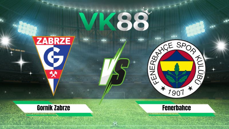 Nhận định soi kèo Gornik Zabrze vs Fenerbahce 01h00 ngày 30/07/2026