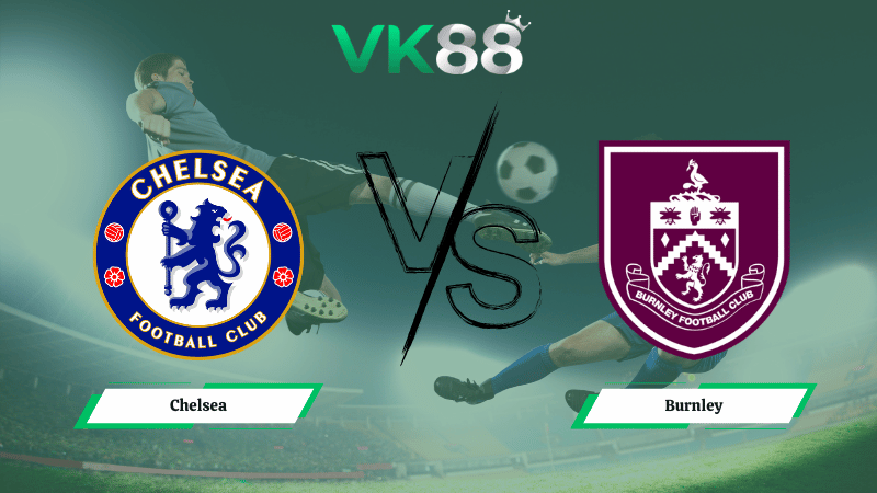 Nhận định soi kèo Chelsea vs Burnley 22h00 ngày 21/02/2026