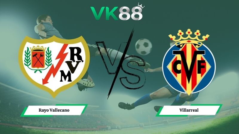 Nhận định soi kèo Rayo Vallecano vs Villarreal 00h00 ngày 18/05/2026