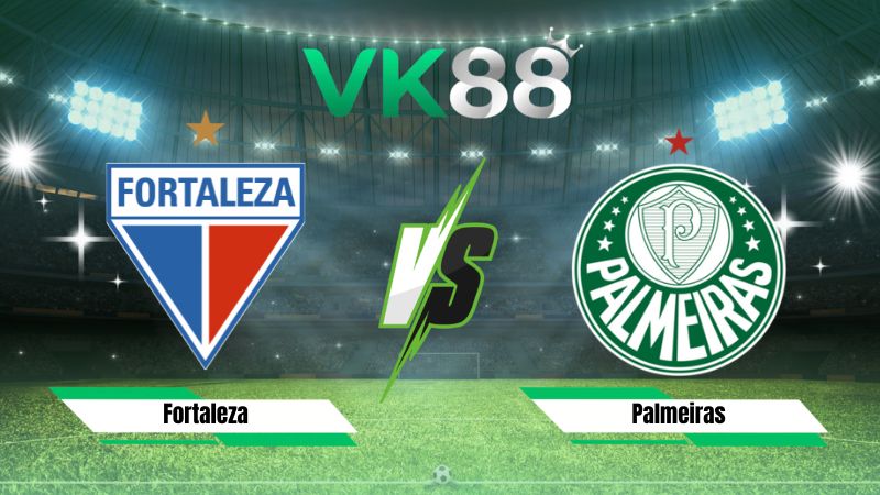 Nhận định soi kèo Fortaleza vs Palmeiras 07h30 ngày 06/08/2026