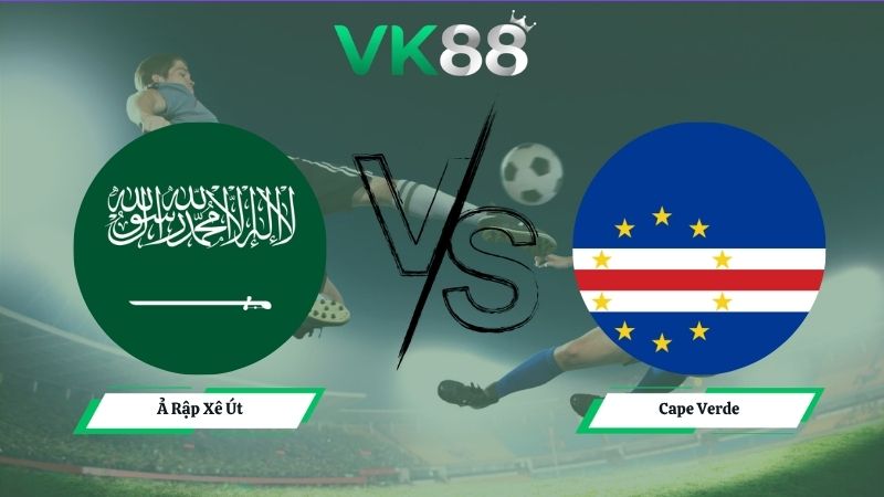 Nhận định soi kèo Ả Rập Xê Út vs Cape Verde 07h00 ngày 27/06/2026
