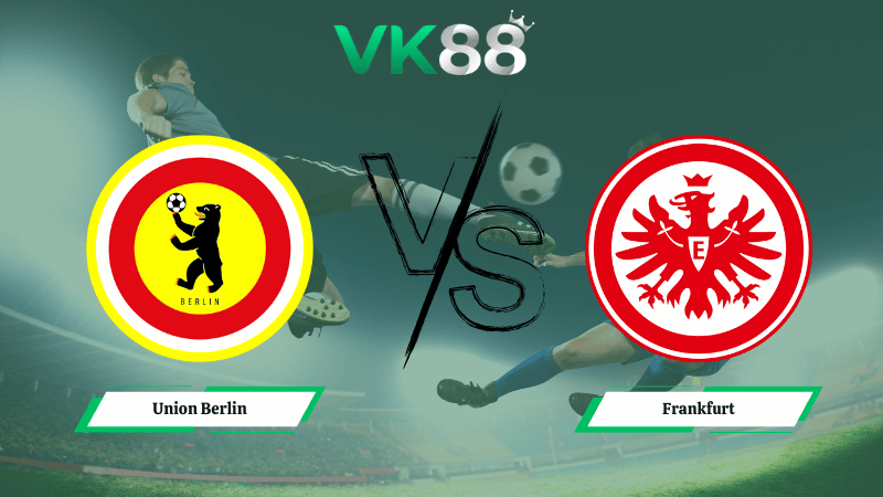Nhận định soi kèo Union Berlin vs Frankfurt 02h30 ngày 07/02/2026