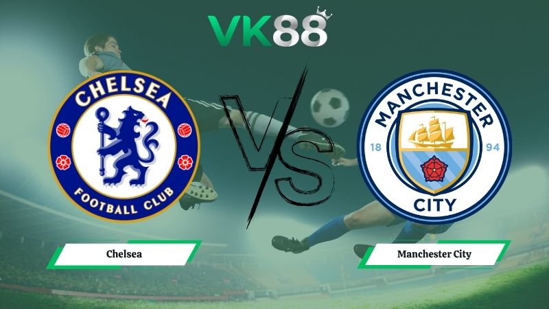 Nhận định soi kèo Chelsea vs Manchester City 21h00 ngày 16/05/2026