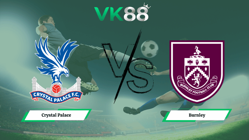 Nhận định soi kèo Crystal Palace vs Burnley 02h30 ngày 12/02/2026