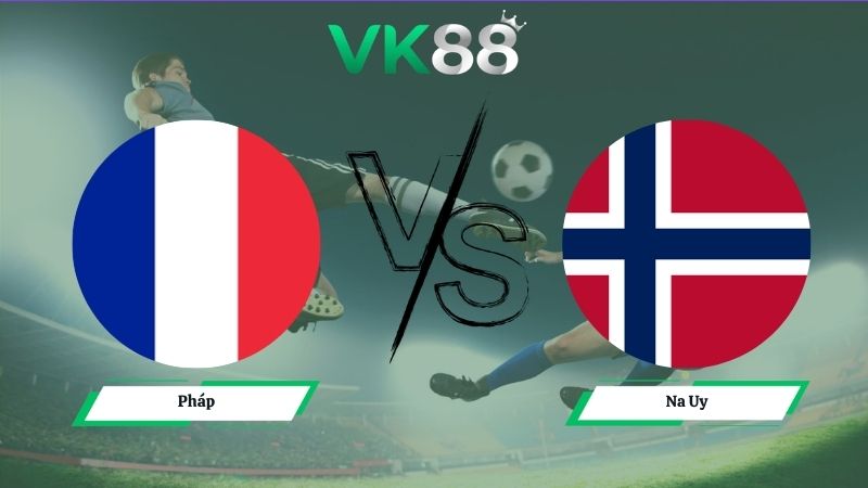 Nhận định soi kèo Pháp vs Na Uy 02h00 ngày 27/06/2026