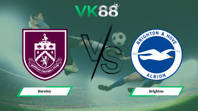 Nhận định soi kèo Burnley vs Brighton 21h00 ngày 11/04/2026