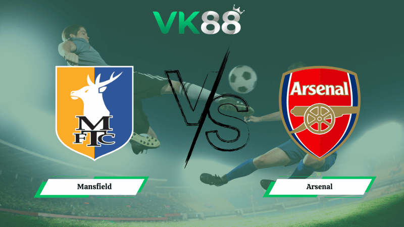 Nhận định soi kèo Mansfield vs Arsenal 19h15 ngày 07/03/2026