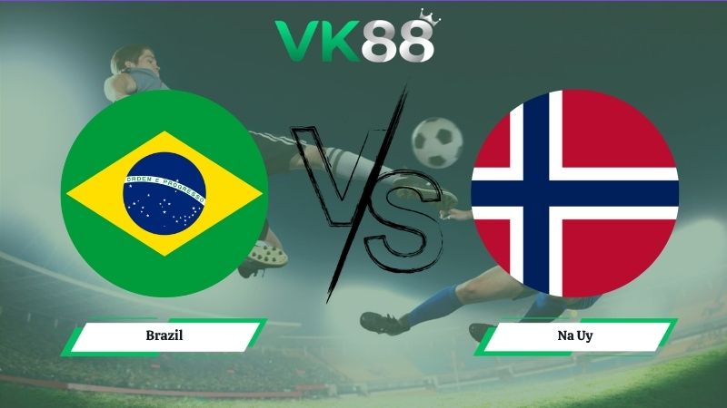Nhận định soi kèo Brazil vs Na Uy 03h00 ngày 06/07/2026