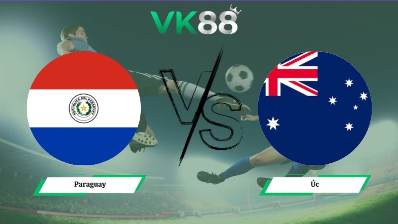 Nhận định soi kèo Paraguay vs Úc 09h00 ngày 26/06/2026