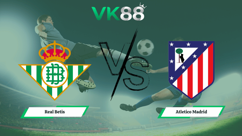 Nhận định soi kèo Real Betis vs Atletico Madrid 03h00 ngày 06/02/2026
