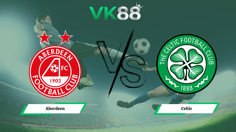 Nhận định soi kèo Aberdeen vs Celtic 03h00 ngày 05/03/2026