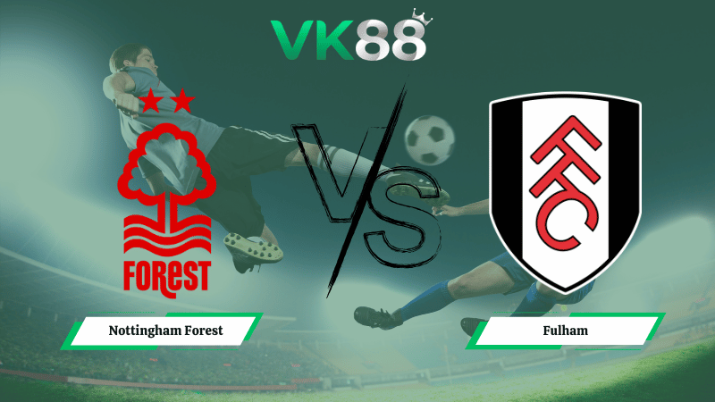 Nhận định soi kèo Nottingham Forest vs Fulham 21h00 ngày 15/03/2026