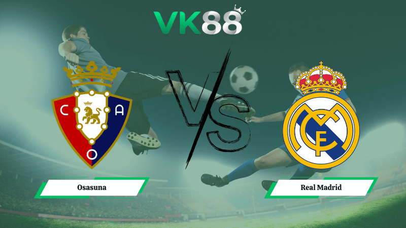 Nhận định soi kèo Osasuna vs Real Madrid 00h30 ngày 22/02/2026