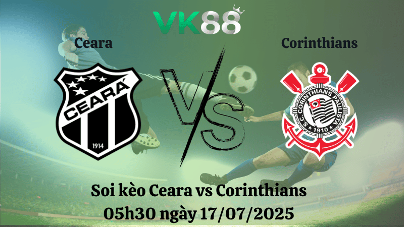 Nhận định soi kèo Ceara vs Corinthians 05h30 ngày 17/07/2025 – VĐQG Brazi VK88