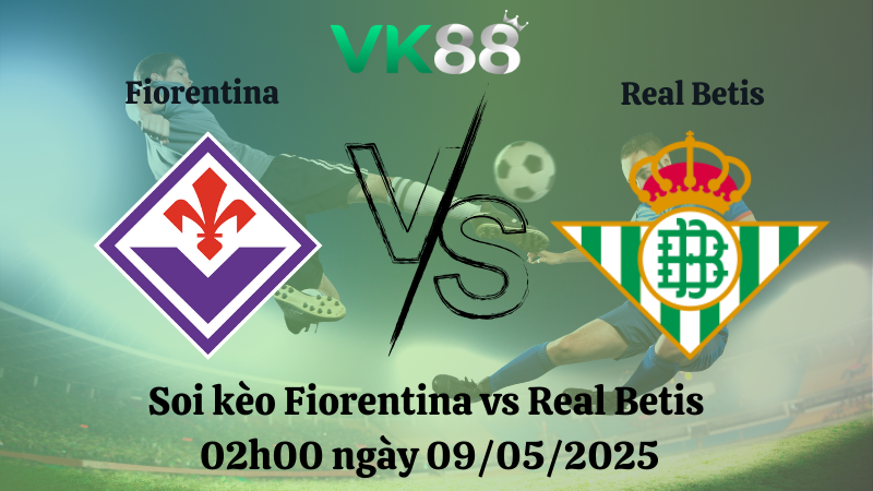 Nhận định soi kèo Fiorentina vs Real Betis 02h00 ngày 09/05/2025 - Conference League
