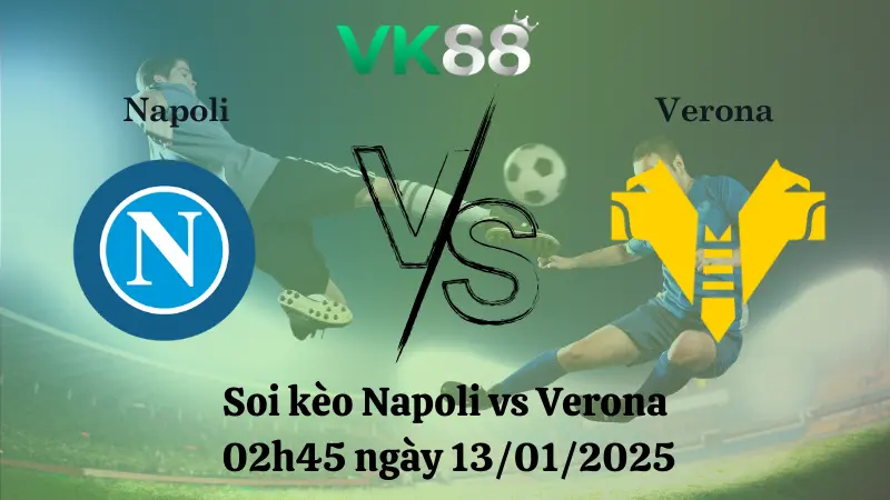 Nhận định soi kèo Napoli vs Verona 02h45 ngày 13/01/2025 - Serie A