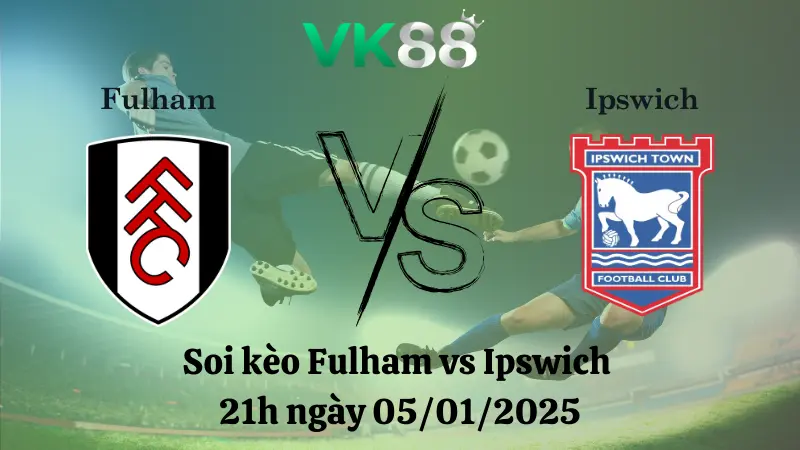 Nhận định soi kèo Fulham vs Ipswich 21h ngày 05/01/2025 - Ngoại Hạng Anh