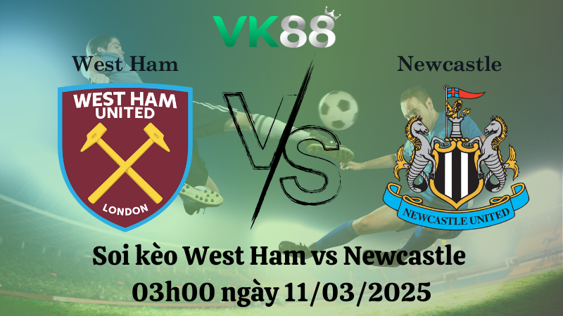 Nhận định soi kèo West Ham vs Newcastle 03h00 ngày 11/03/2025 - Ngoại hạng Anh