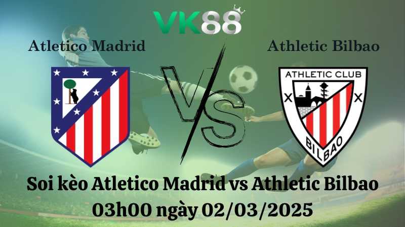 Nhận định soi kèo Atletico Madrid vs Athletic Bilbao 03h00 ngày 02/03/2025 - La Liga