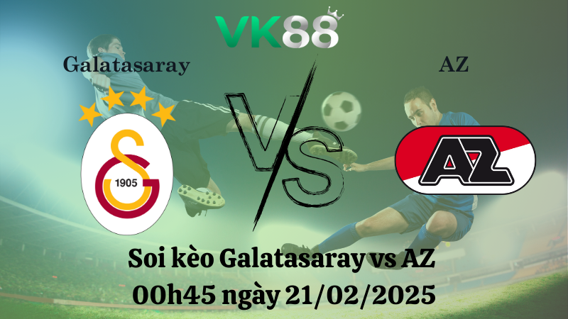 Nhận định soi kèo Galatasaray vs AZ 00h45 ngày 21/02/2025 - Europa League