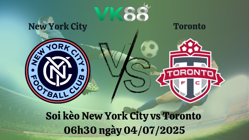 Nhận định soi kèo New York City vs Toronto 06h30 ngày 04/07/2025 - Nhà nghề Mỹ  