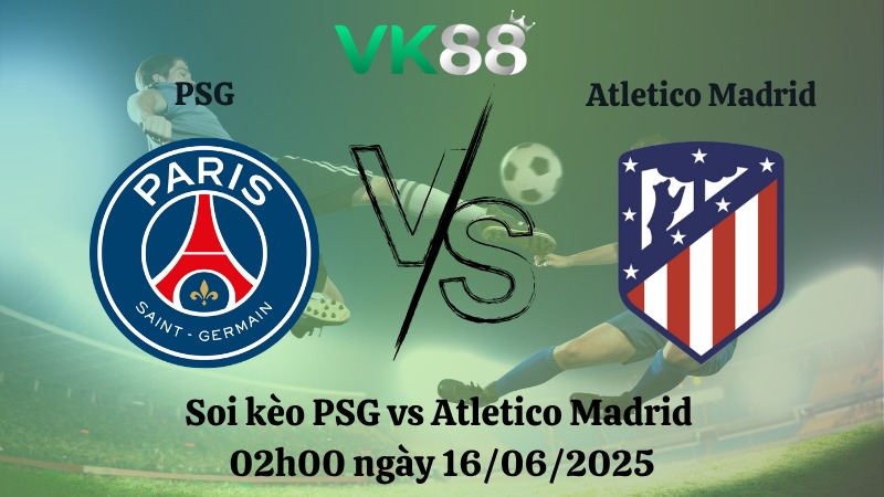 Nhận định soi kèo PSG vs Atletico Madrid 02:00 ngày 16/06/2025 - FIFA Club World Cup