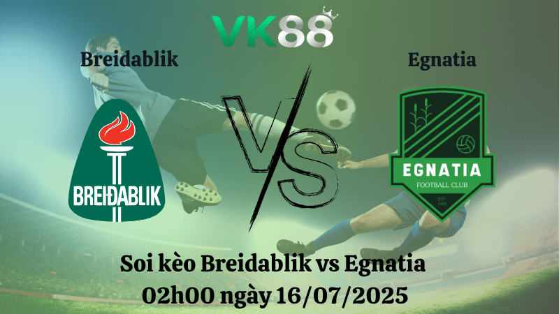 Nhận định soi kèo Breidablik vs Egnatia 02h00 ngày 16/07/2025 - Champions League VK88