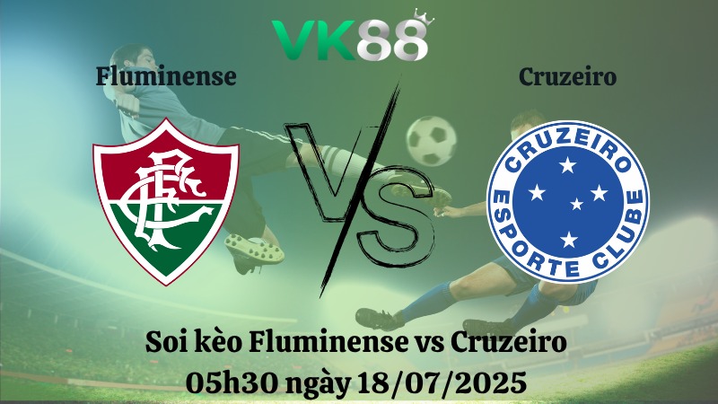 Nhận định soi kèo Fluminense vs Cruzeiro 05h30 ngày 18/07/2025 – VĐQG Brazil VK88
