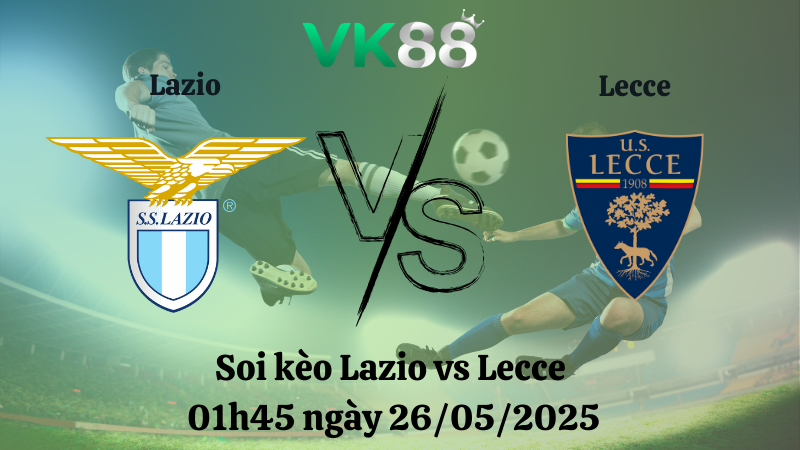 Nhận định soi kèo Lazio vs Lecce 01h45 ngày 26/05/2025 - Serie A