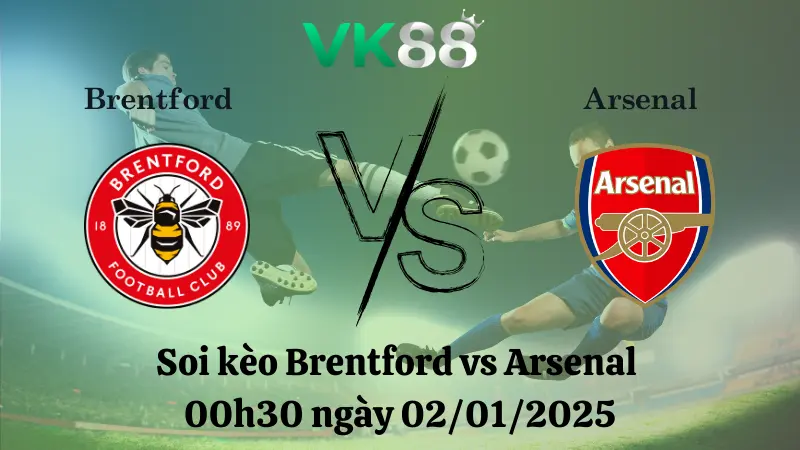 Nhận định soi kèo Brentford vs Arsenal 00h30 ngày 02/01/2025 - Ngoại Hạng Anh VK88