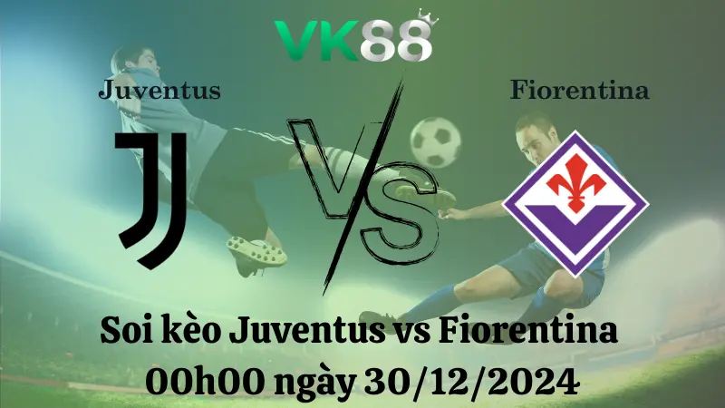 Nhận định soi kèo Juventus vs Fiorentina 00h00 ngày 30/12/2024 – Serie A