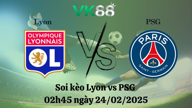 Nhận định soi kèo Lyon vs PSG 02h45 ngày 24/02/2025 - Ligue 1