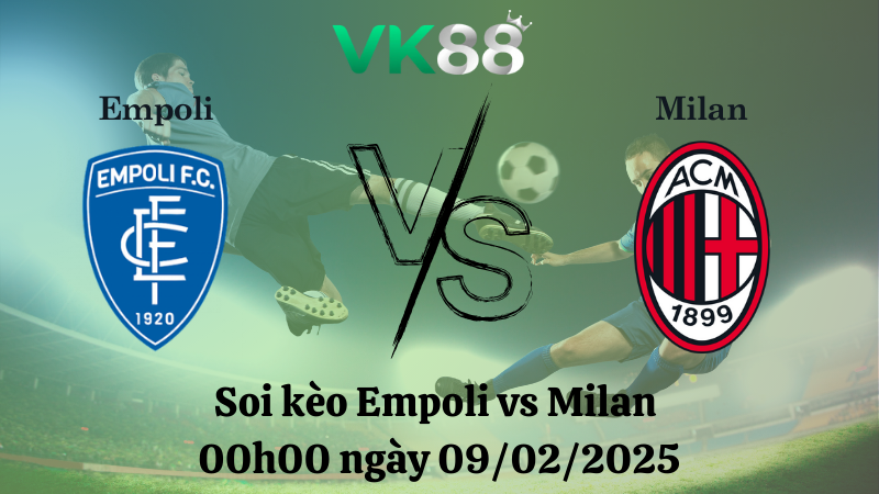Nhận định soi kèo Empoli vs Milan 00h00 ngày 09/02/2025 - Serie A