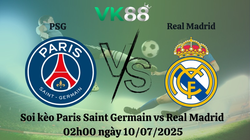 Nhận định soi kèo Paris Saint Germain vs Real Madrid 02h00 ngày 10/07/2025 – FIFA Club World Cup 2025 VK88