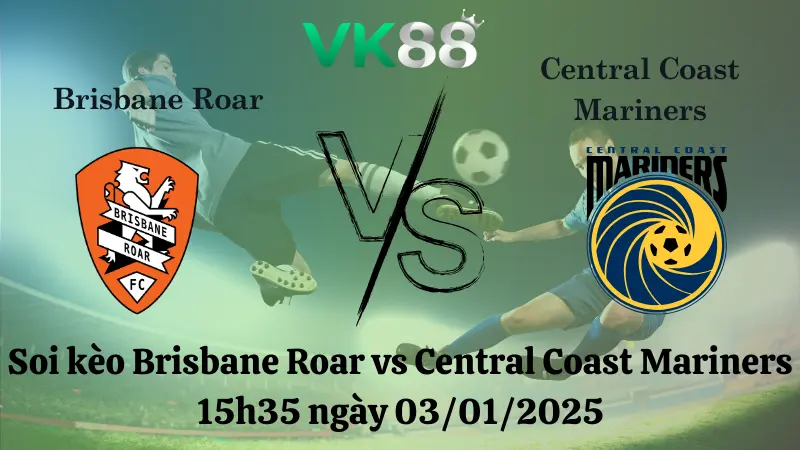 Nhận định soi kèo Brisbane Roar vs Central Coast Mariners 15h35 ngày 03/01/2025 - VĐQG Úc VK88