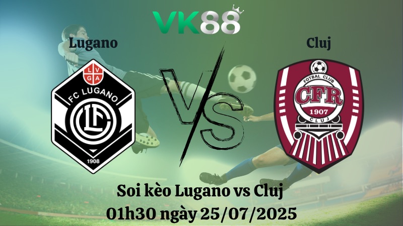 Nhận định soi kèo Lugano vs Cluj 01h30 ngày 25/07/2025 - Vòng loại Europa League  VK88
