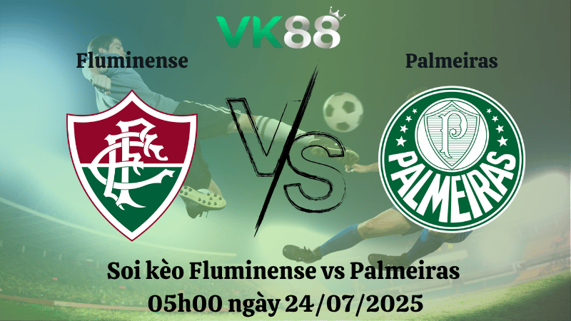 Nhận định soi kèo Fluminense vs Palmeiras 05h00 ngày 24/07/2025 - VĐQG Brazil VK88