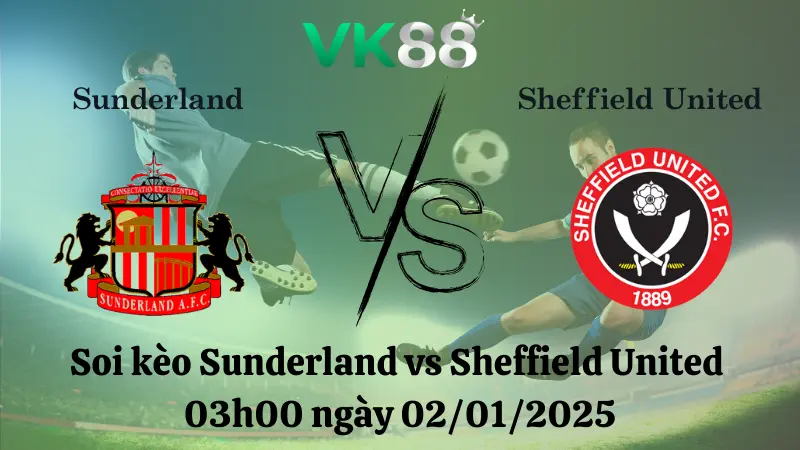 Nhận định soi kèo Sunderland vs Sheffield United 03h00 ngày 02/01/2025 – Hạng nhất Anh