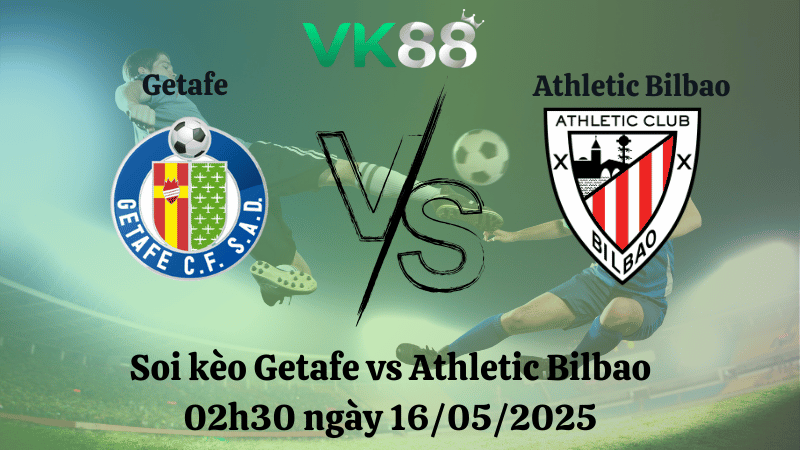 Nhận định soi kèo Getafe vs Athletic Bilbao 02h30 ngày 16/05/2025 - La Liga