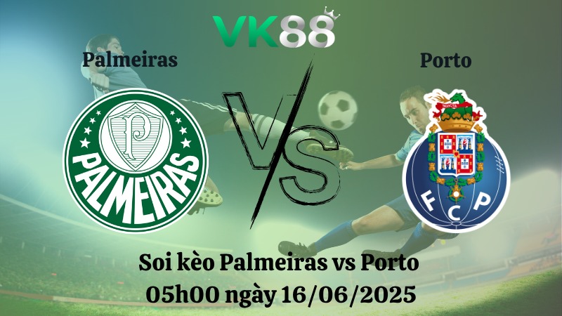 Nhận định soi kèo Palmeiras vs Porto 05h00 ngày 16/06/2025 - FIFA Club World Cup