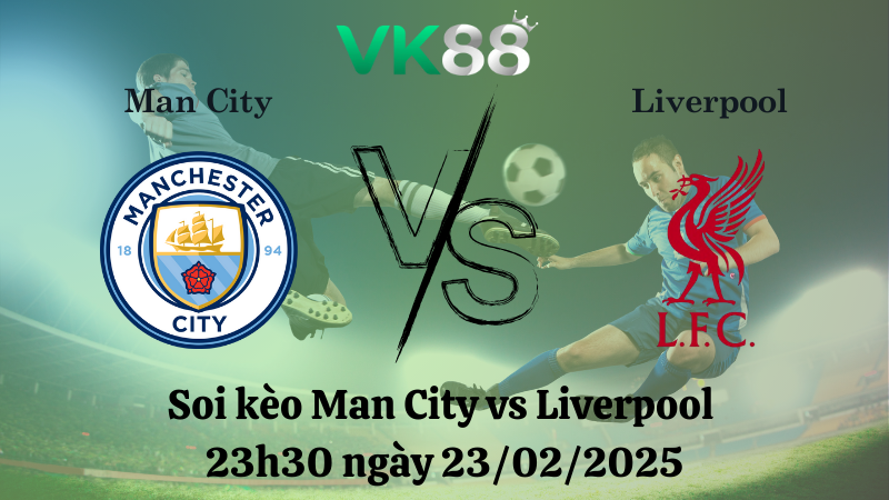 Nhận định soi kèo Man City vs Liverpool 23h30 ngày 23/02/2025 - Ngoại Hạng Anh