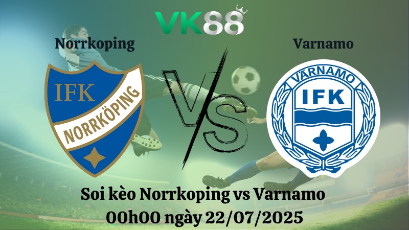 Nhận định soi kèo Norrkoping vs Varnamo 00h00 ngày 22/07/2025 - VĐQG Thuỵ Điển VK88