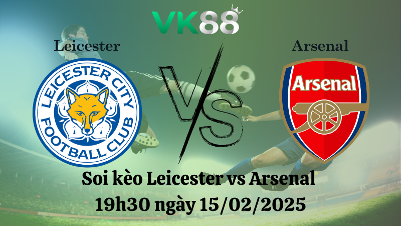 Nhận định soi kèo Leicester vs Arsenal 19h30 ngày 15/02/2025 - Ngoại Hạng Anh