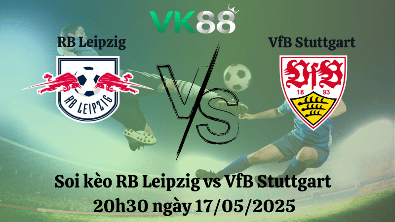 Nhận định soi kèo RB Leipzig vs VfB Stuttgart 20h30 ngày 17/05/2025 - Bundesliga