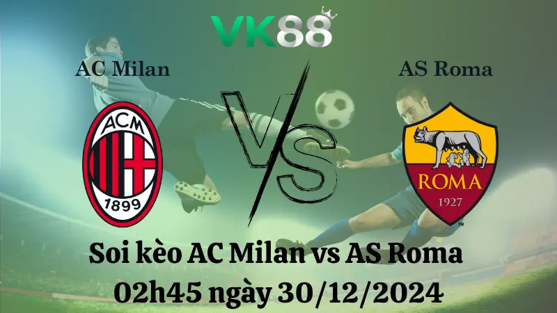 Nhận định soi kèo AC Milan vs AS Roma 02h45 ngày 30/12/2024 – Serie A
