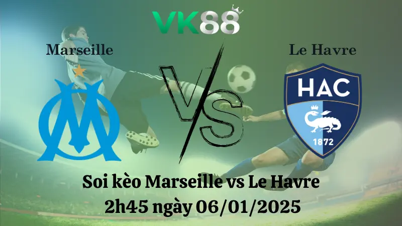 Nhận định soi kèo Marseille vs Le Havre 2h45 ngày 06/01/2025 - Serie A
