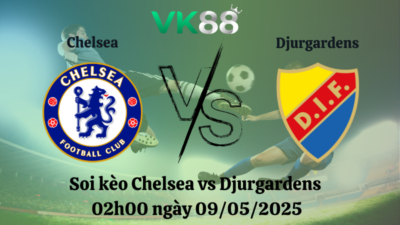 Nhận định soi kèo Chelsea vs Djurgardens 02h00 ngày 09/05/2025 - Conference League
