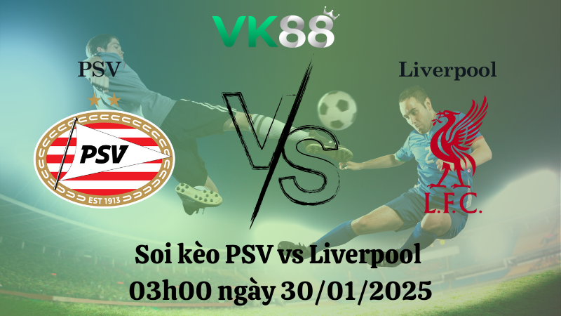 Nhận định soi kèo PSV vs Liverpool 03h00 ngày 30/01/2025 - Champions League
