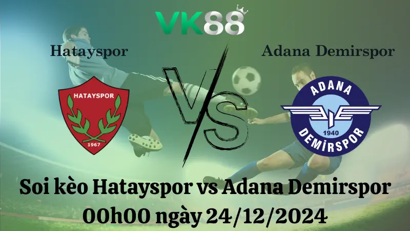 Nhận định soi kèo Hatayspor vs Adana Demirspor 00h00 ngày 24/12/2024 - VĐQG Thổ Nhĩ Kỳ